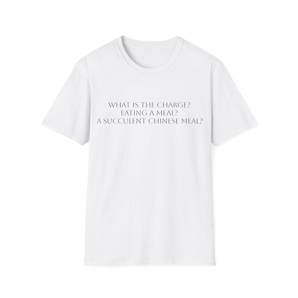 T-Shirt — "What Is The Charge? Eating a Meal? Succulent Chinese Meal" Minimal Quote Tee
