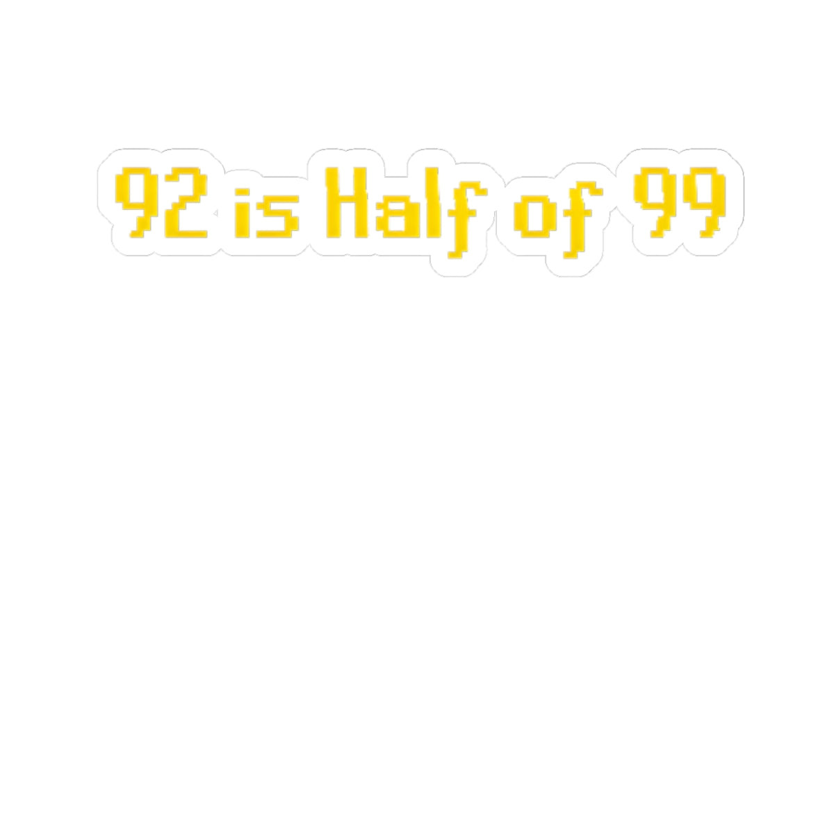 Kiss-Cut Sticker — "92 is Half of 99" Retro Pixel Yellow Decal
